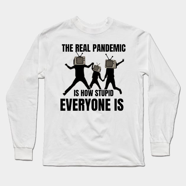 The real pandemic is how stupid everyone is Long Sleeve T-Shirt by TRACHLUIM